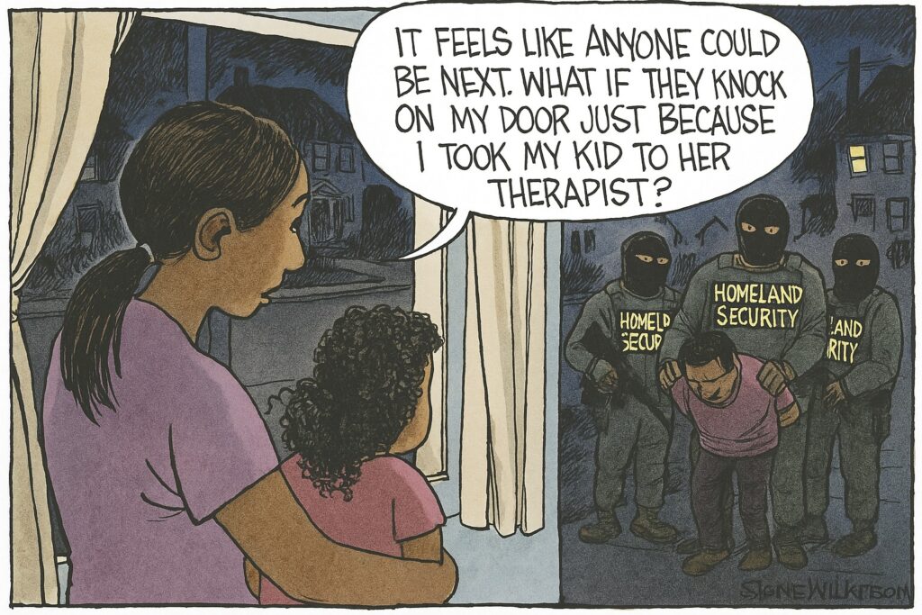 “It feels like anyone could be next. What if they knock on my door just because I took my kid to their therapist?”
